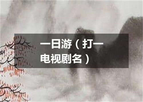 一日游（打一电视剧名）