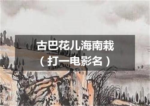 古巴花儿海南栽（打一电影名）