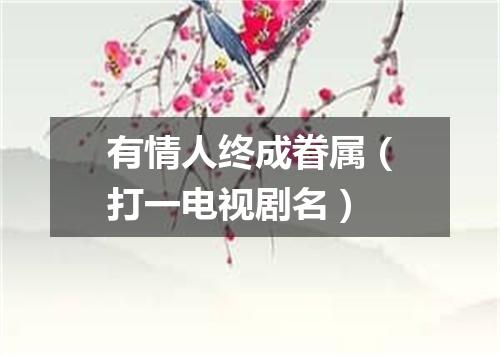 有情人终成眷属（打一电视剧名）