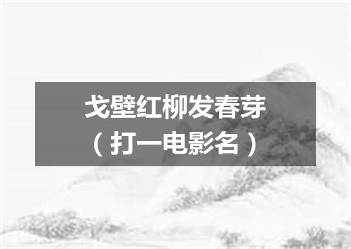 戈壁红柳发春芽（打一电影名）