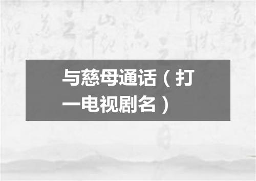 与慈母通话（打一电视剧名）