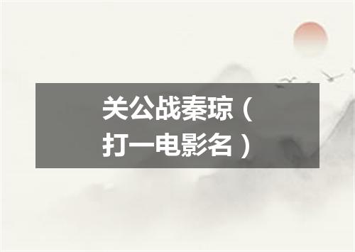 关公战秦琼（打一电影名）