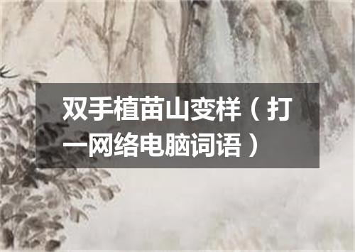 双手植苗山变样（打一网络电脑词语）