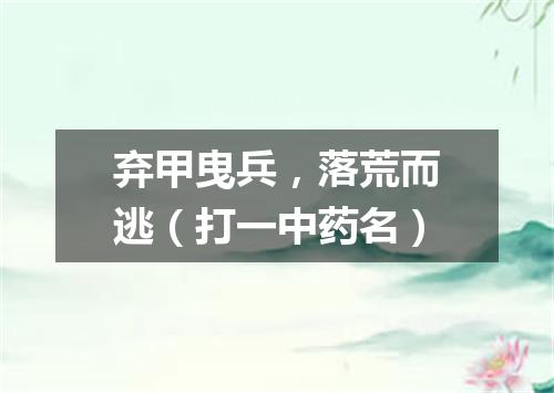 弃甲曳兵，落荒而逃（打一中药名）