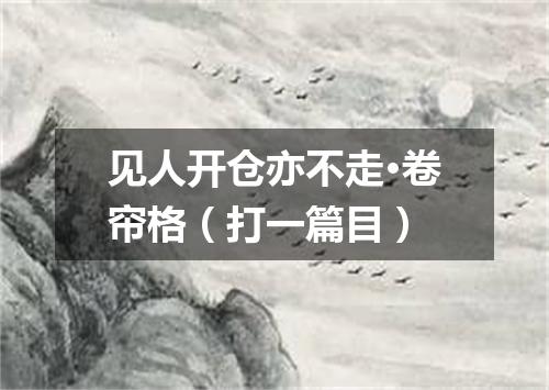 见人开仓亦不走·卷帘格（打一篇目）