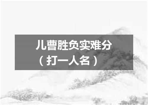 儿曹胜负实难分（打一人名）