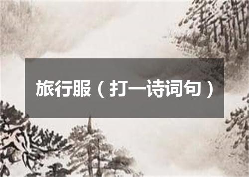 旅行服（打一诗词句）