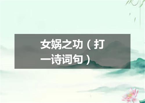 女娲之功（打一诗词句）