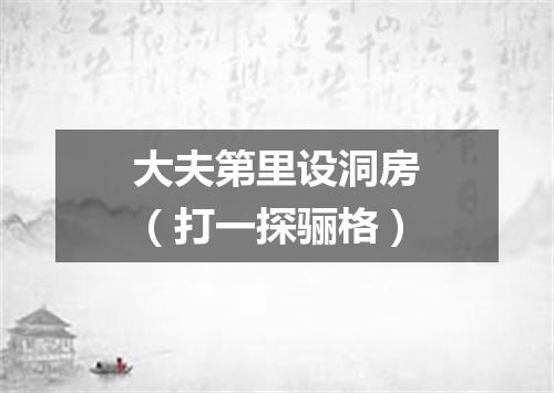 大夫第里设洞房（打一探骊格）