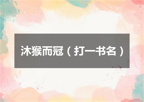 沐猴而冠（打一书名）