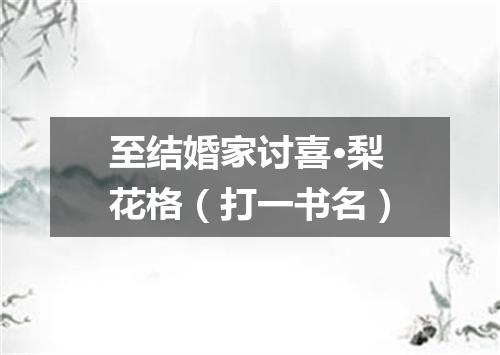 至结婚家讨喜·梨花格（打一书名）