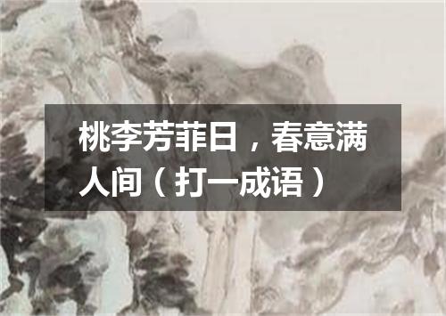 桃李芳菲日，春意满人间（打一成语）