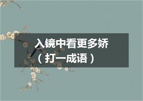 入镜中看更多娇（打一成语）