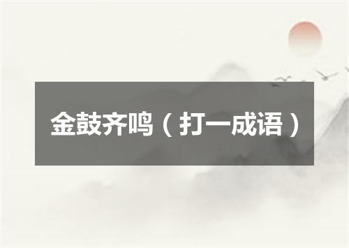 金鼓齐鸣（打一成语）