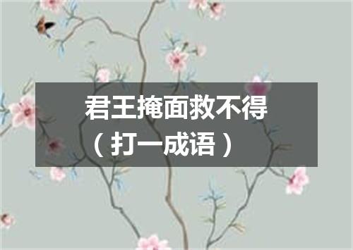 君王掩面救不得（打一成语）