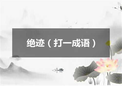 绝迹（打一成语）