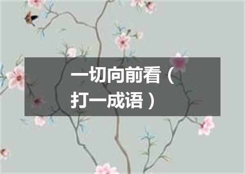 一切向前看（打一成语）