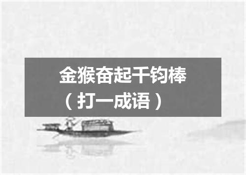 金猴奋起千钧棒（打一成语）