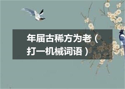 年届古稀方为老（打一机械词语）