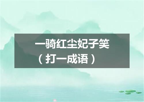 一骑红尘妃子笑（打一成语）