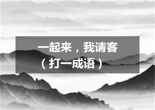 一起来，我请客（打一成语）