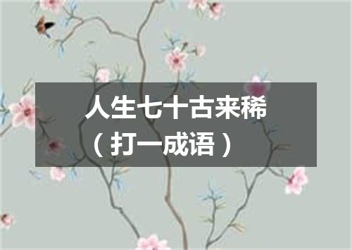 人生七十古来稀（打一成语）