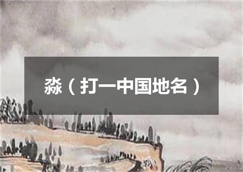 淼（打一中国地名）