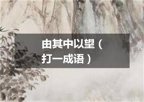 由其中以望（打一成语）