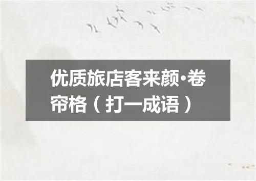 优质旅店客来颜·卷帘格（打一成语）