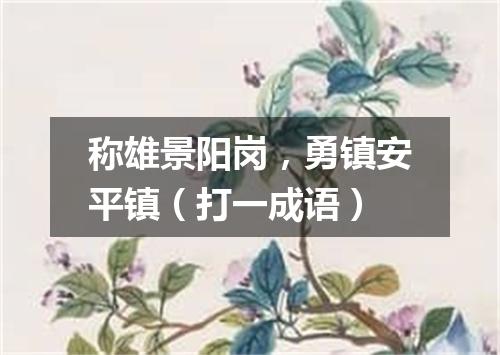 称雄景阳岗，勇镇安平镇（打一成语）