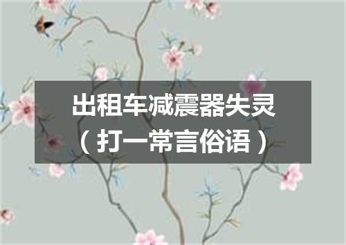 出租车减震器失灵（打一常言俗语）