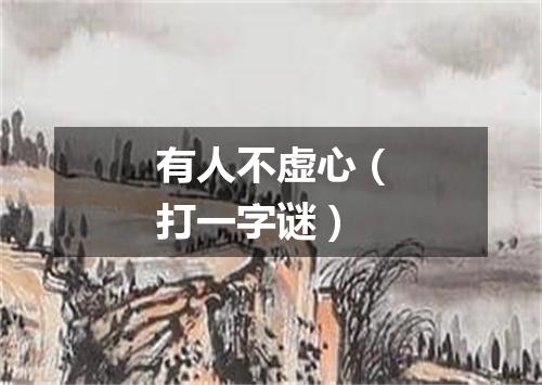 有人不虚心（打一字谜）