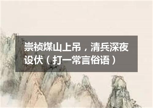 崇祯煤山上吊，清兵深夜设伏（打一常言俗语）
