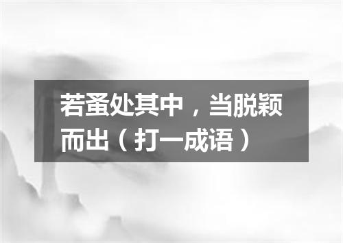 若蚤处其中，当脱颖而出（打一成语）