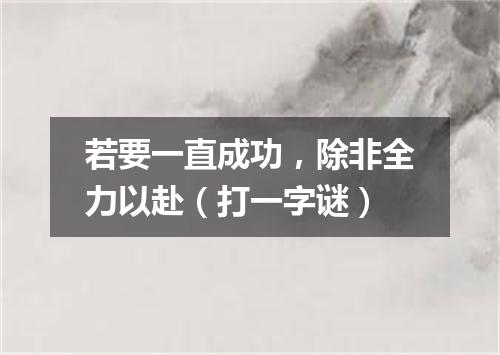 若要一直成功，除非全力以赴（打一字谜）