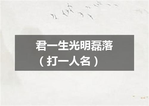 君一生光明磊落（打一人名）