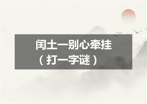 闰土一别心牵挂（打一字谜）