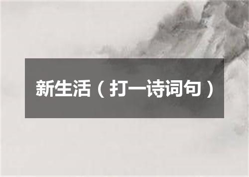 新生活（打一诗词句）