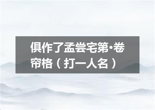 俱作了孟尝宅第·卷帘格（打一人名）