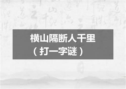 横山隔断人千里（打一字谜）