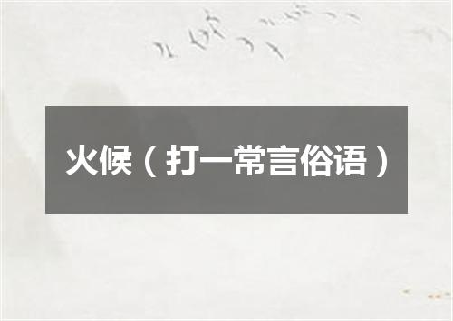 火候（打一常言俗语）