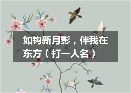 如钩新月影，伴我在东方（打一人名）