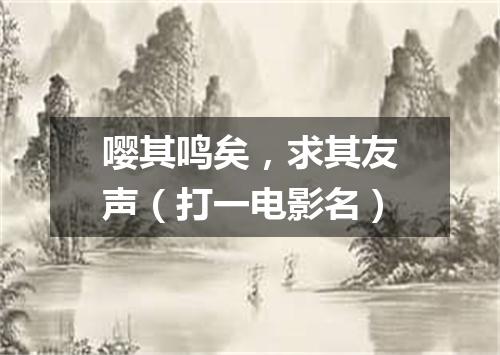 嘤其鸣矣，求其友声（打一电影名）