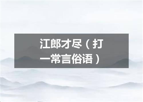 江郎才尽（打一常言俗语）