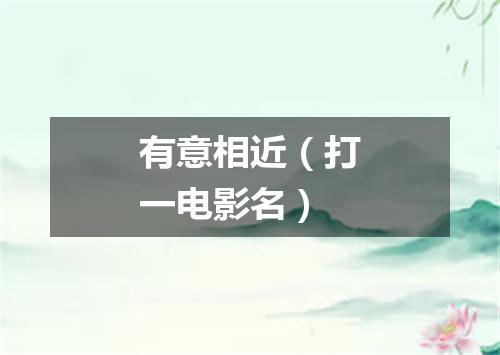 有意相近（打一电影名）