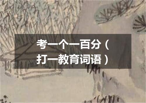 考一个一百分（打一教育词语）
