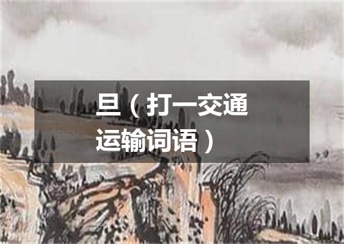 旦（打一交通运输词语）