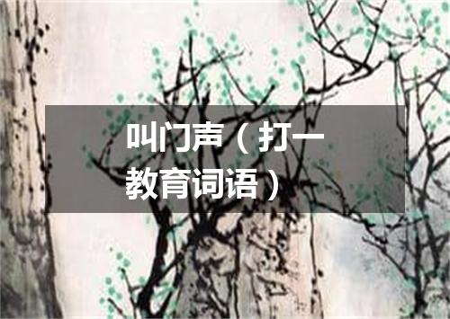 叫门声（打一教育词语）