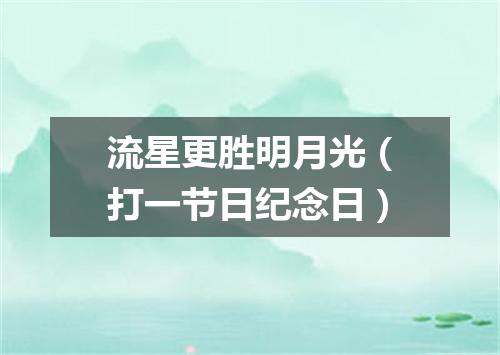 流星更胜明月光（打一节日纪念日）