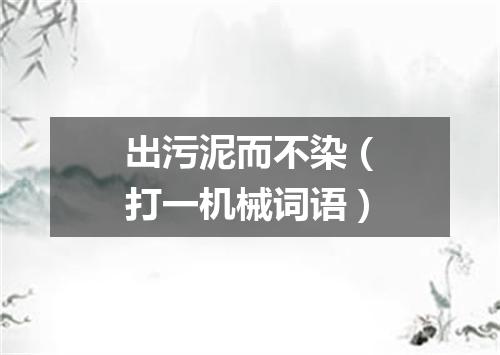 出污泥而不染（打一机械词语）